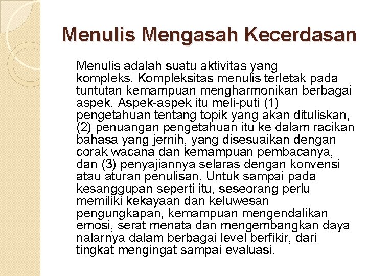 Menulis Mengasah Kecerdasan Menulis adalah suatu aktivitas yang kompleks. Kompleksitas menulis terletak pada tuntutan