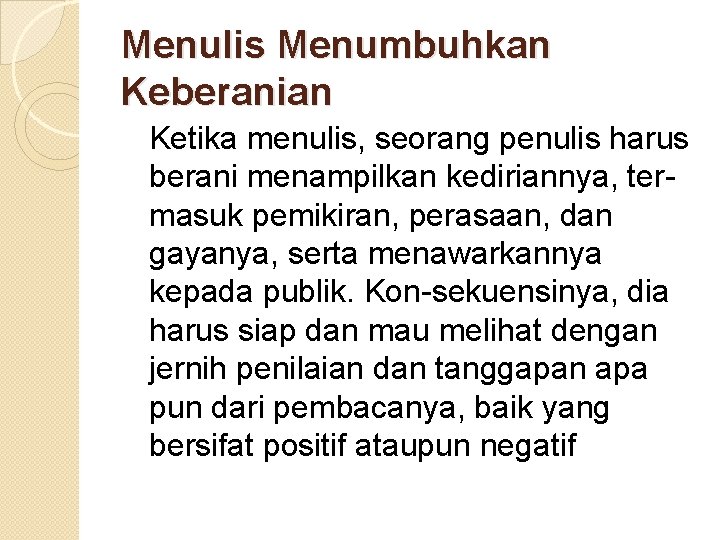 Menulis Menumbuhkan Keberanian Ketika menulis, seorang penulis harus berani menampilkan kediriannya, termasuk pemikiran, perasaan,