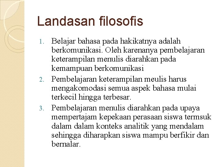 Landasan filosofis Belajar bahasa pada hakikatnya adalah berkomunikasi. Oleh karenanya pembelajaran keterampilan menulis diarahkan