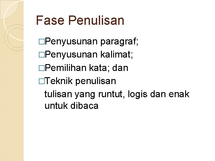 Fase Penulisan �Penyusunan paragraf; �Penyusunan kalimat; �Pemilihan kata; dan �Teknik penulisan tulisan yang runtut,