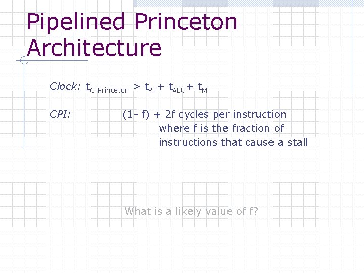 Pipelined Princeton Architecture Clock: t. C-Princeton > t. RF+ t. ALU+ t. M CPI: