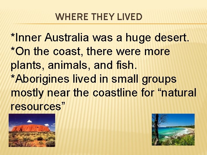 WHERE THEY LIVED *Inner Australia was a huge desert. *On the coast, there were