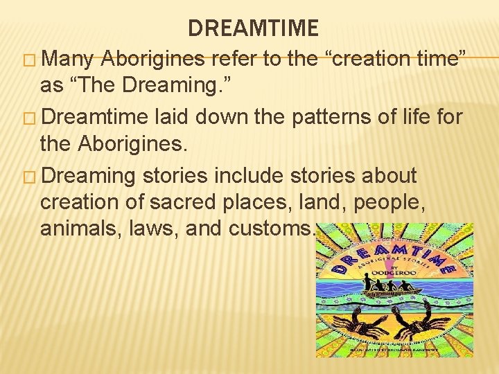 DREAMTIME � Many Aborigines refer to the “creation time” as “The Dreaming. ” �