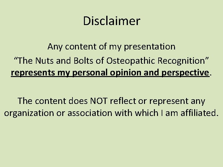Disclaimer Any content of my presentation “The Nuts and Bolts of Osteopathic Recognition” represents Disclaimer Any content of my presentation “The Nuts and Bolts of Osteopathic Recognition” represents