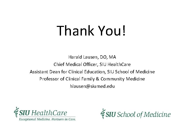 Thank You! Harald Lausen, DO, MA Chief Medical Officer, SIU Health. Care Assistant Dean Thank You! Harald Lausen, DO, MA Chief Medical Officer, SIU Health. Care Assistant Dean