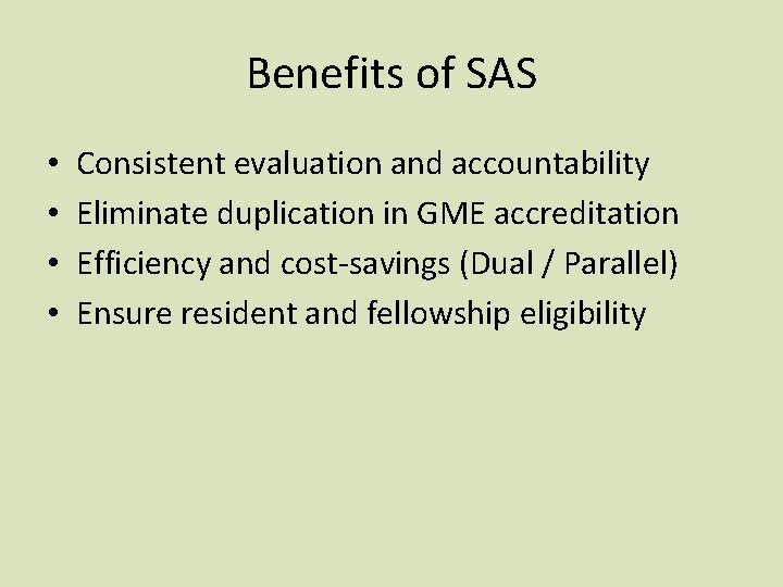 Benefits of SAS • • Consistent evaluation and accountability Eliminate duplication in GME accreditation Benefits of SAS • • Consistent evaluation and accountability Eliminate duplication in GME accreditation