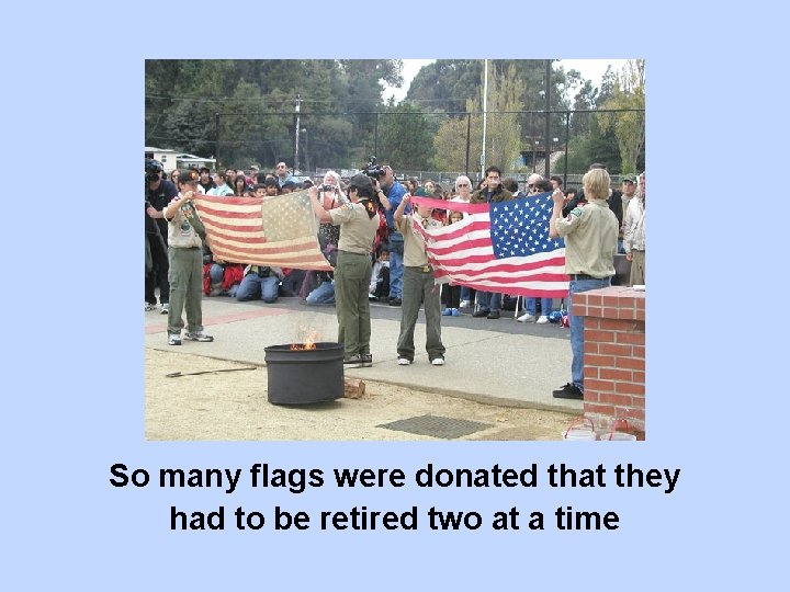 So many flags were donated that they had to be retired two at a
