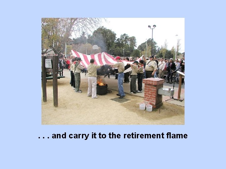 . . . and carry it to the retirement flame 