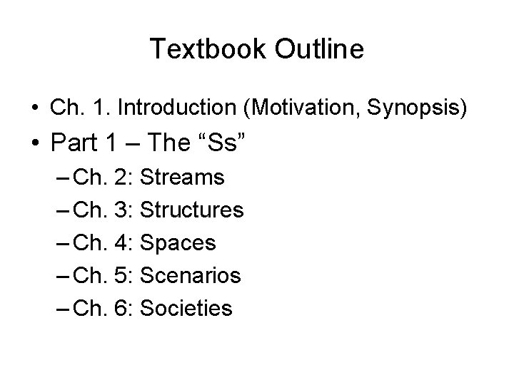 Textbook Outline • Ch. 1. Introduction (Motivation, Synopsis) • Part 1 – The “Ss”