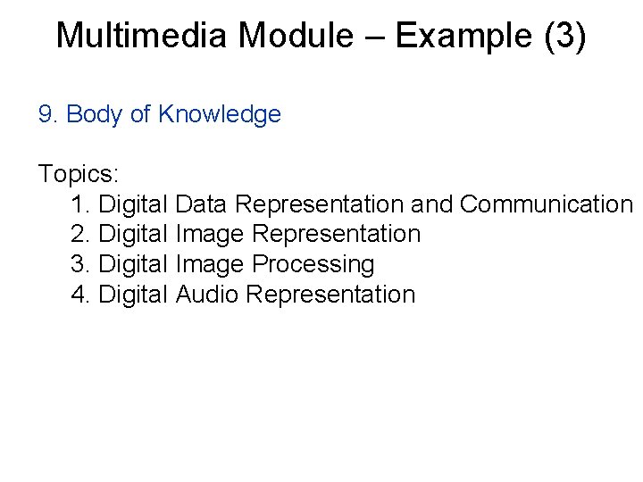 Multimedia Module – Example (3) 9. Body of Knowledge Topics: 1. Digital Data Representation