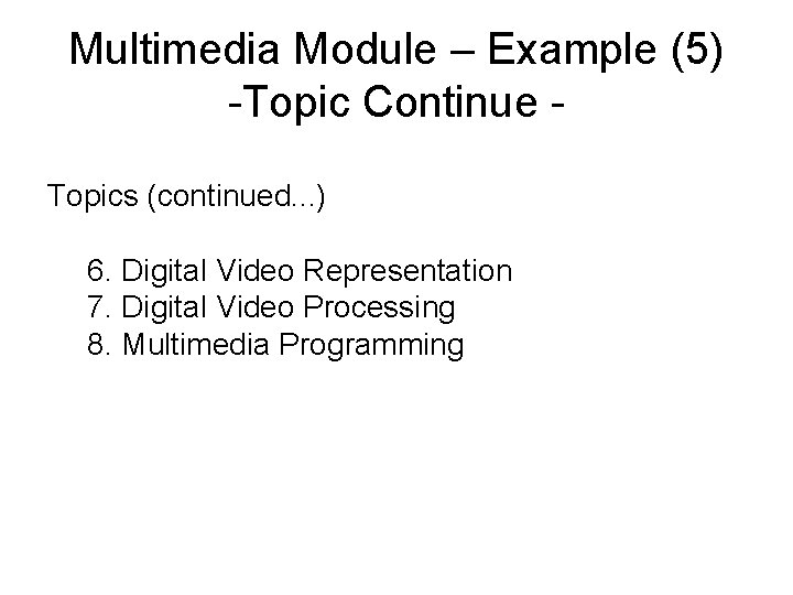 Multimedia Module – Example (5) -Topic Continue Topics (continued. . . ) 6. Digital