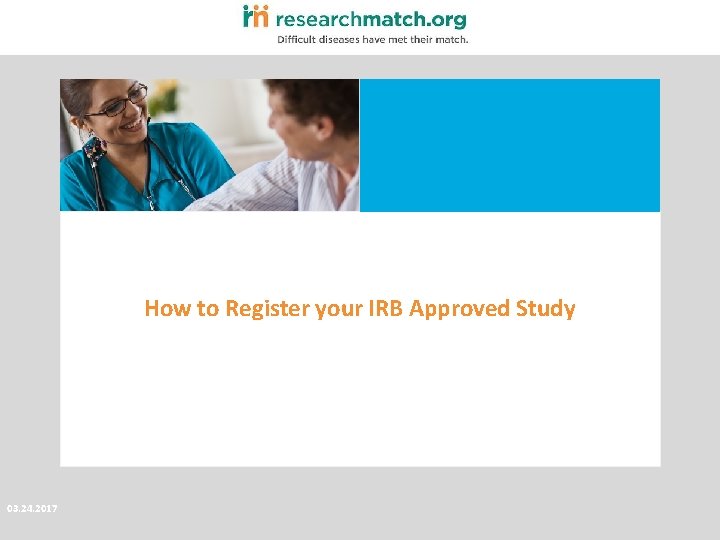 How to Register your IRB Approved Study 03. 24. 2017 