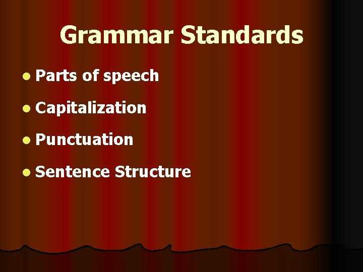 Grammar Standards l Parts of speech l Capitalization l Punctuation l Sentence Structure 