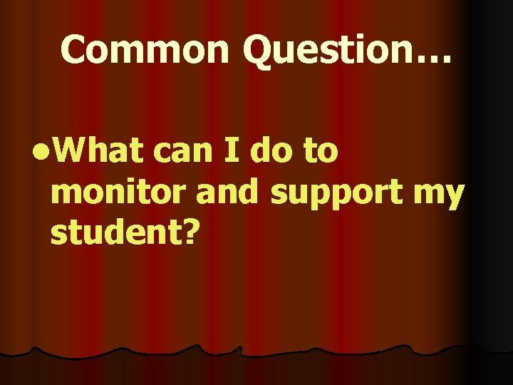 Common Question… l. What can I do to monitor and support my student? 