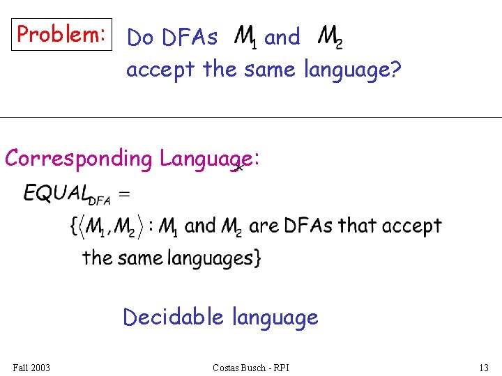 Problem: Do DFAs and accept the same language? Corresponding Language: Decidable language Fall 2003