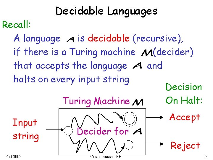 Decidable Languages Recall: A language is decidable (recursive), if there is a Turing machine