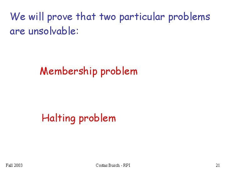 We will prove that two particular problems are unsolvable: Membership problem Halting problem Fall