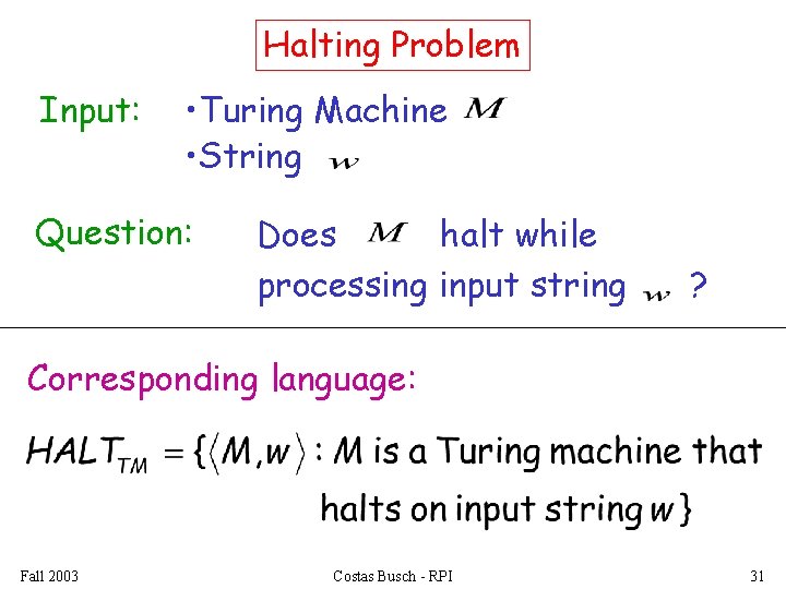 Halting Problem Input: • Turing Machine • String Question: Does halt while processing input