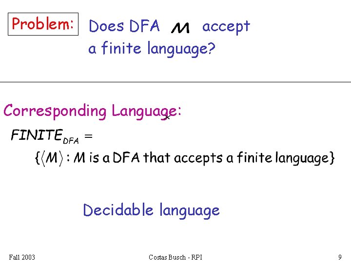 Problem: Does DFA accept a finite language? Corresponding Language: Decidable language Fall 2003 Costas