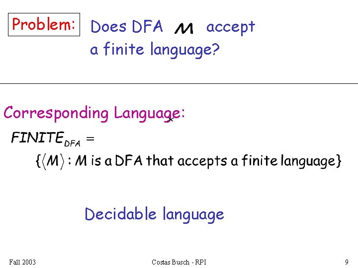 Problem: Does DFA accept a finite language? Corresponding Language: Decidable language Fall 2003 Costas