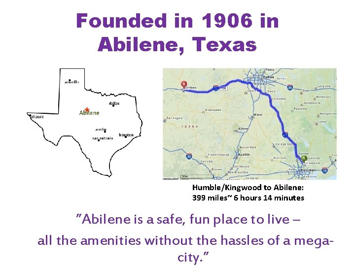 Founded in 1906 in Abilene, Texas Humble/Kingwood to Abilene: 399 miles~ 6 hours 14