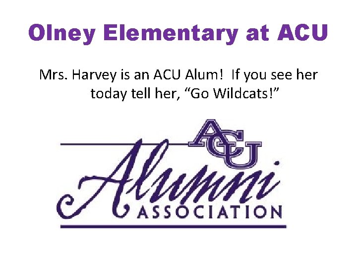 Olney Elementary at ACU Mrs. Harvey is an ACU Alum! If you see her