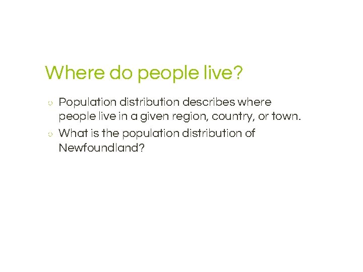 Where do people live? ○ ○ Population distribution describes where people live in a