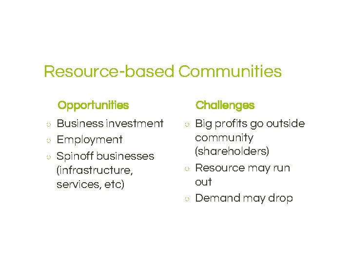 Resource-based Communities Opportunities ○ ○ ○ Business investment Employment Spinoff businesses (infrastructure, services, etc)