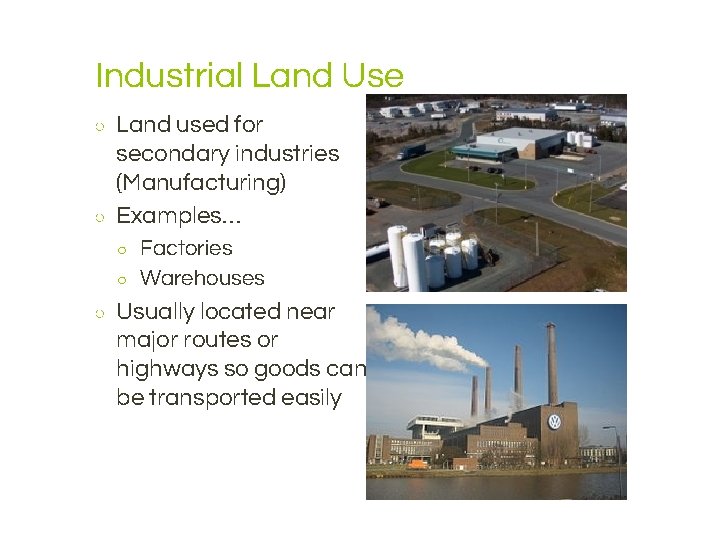 Industrial Land Use ○ ○ Land used for secondary industries (Manufacturing) Examples… ○ ○