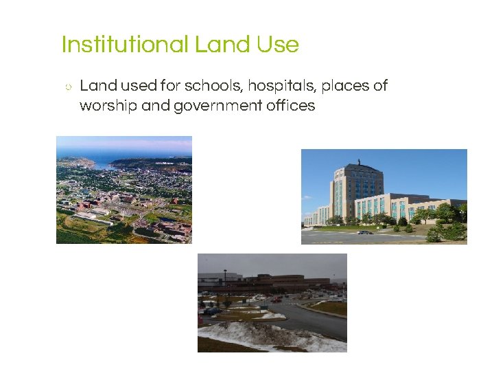 Institutional Land Use ○ Land used for schools, hospitals, places of worship and government