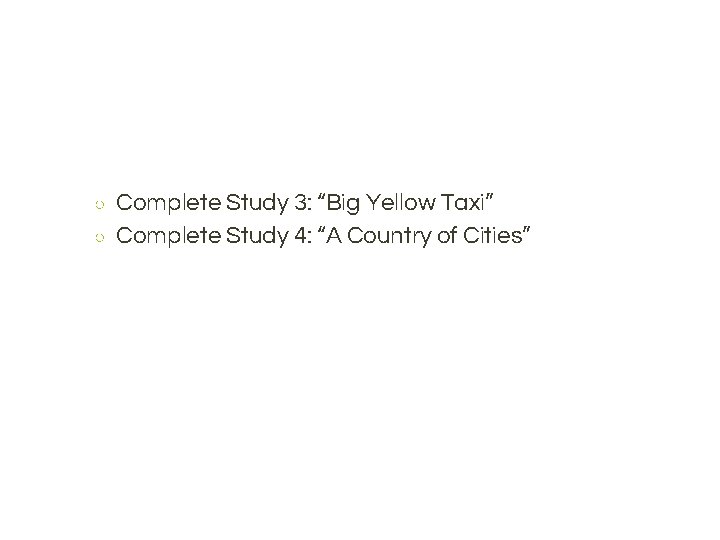 ○ ○ Complete Study 3: “Big Yellow Taxi” Complete Study 4: “A Country of