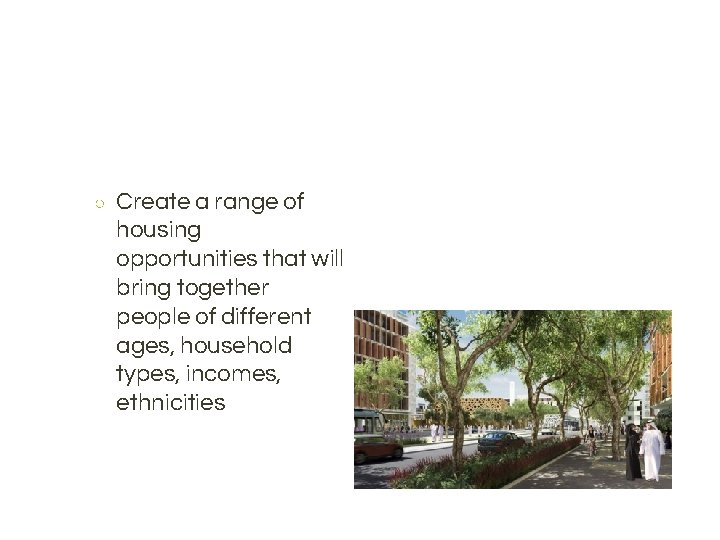 ○ Create a range of housing opportunities that will bring together people of different