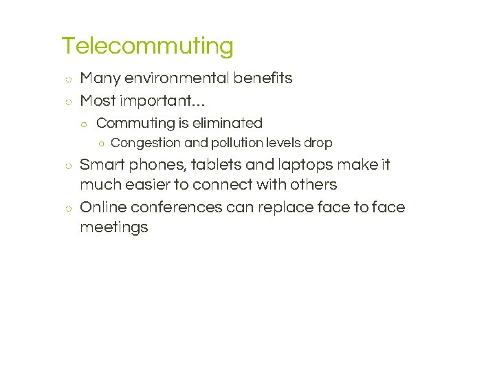 Telecommuting ○ ○ Many environmental benefits Most important… ○ Commuting is eliminated ○ ○