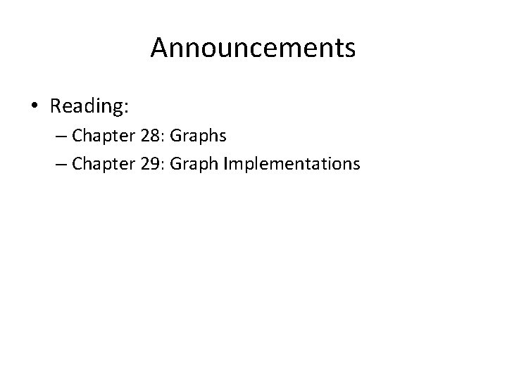 Announcements • Reading: – Chapter 28: Graphs – Chapter 29: Graph Implementations 