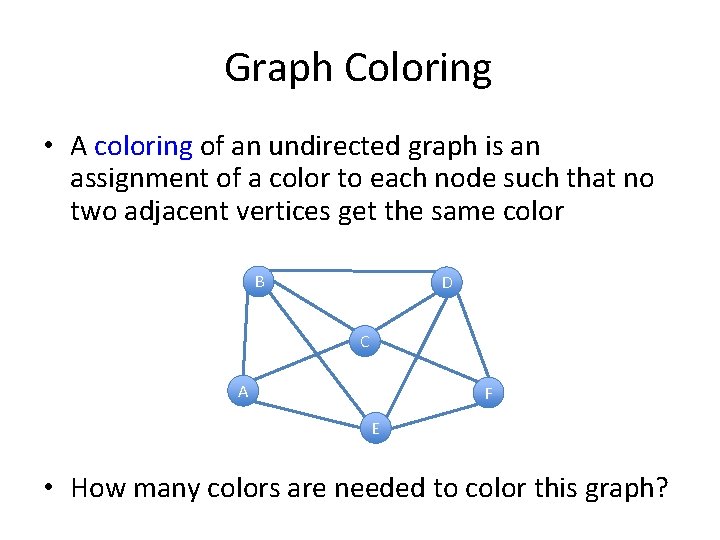 Graph Coloring • A coloring of an undirected graph is an assignment of a