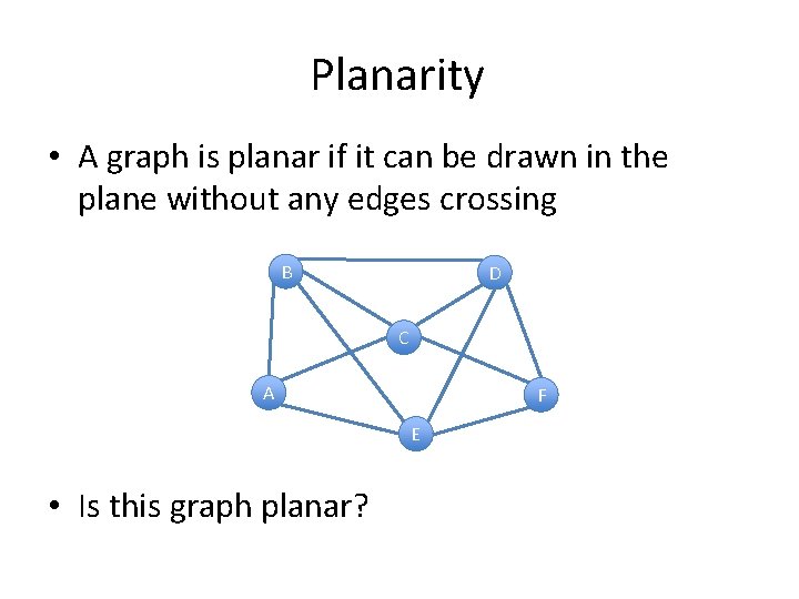 Planarity • A graph is planar if it can be drawn in the plane