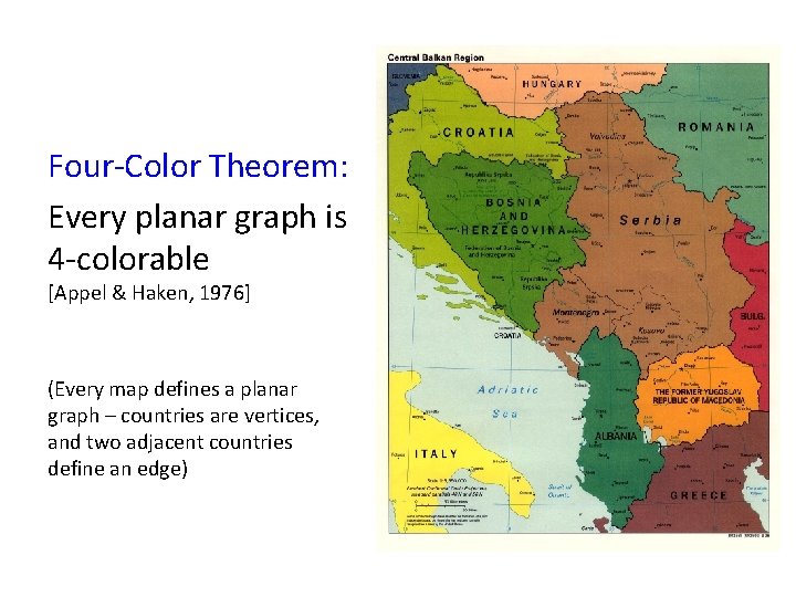 Four-Color Theorem: Every planar graph is 4 -colorable [Appel & Haken, 1976] (Every map