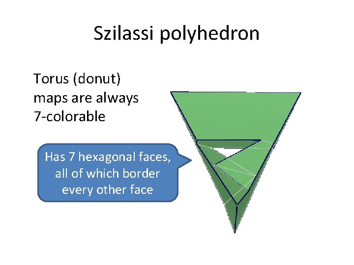 Szilassi polyhedron Torus (donut) maps are always 7 -colorable Has 7 hexagonal faces, all