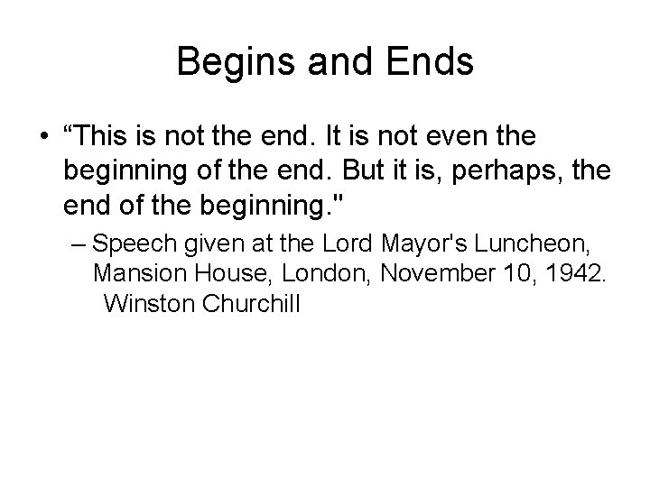 Begins and Ends • “This is not the end. It is not even the