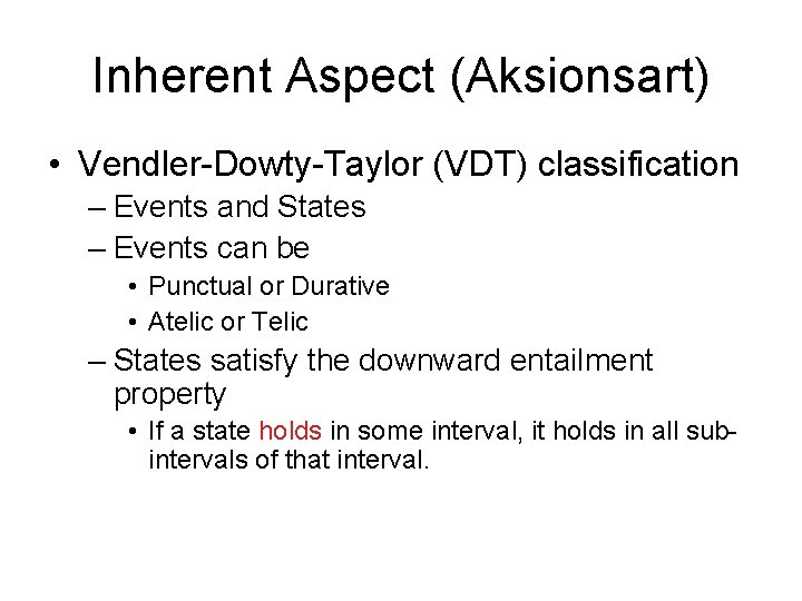 Inherent Aspect (Aksionsart) • Vendler-Dowty-Taylor (VDT) classification – Events and States – Events can