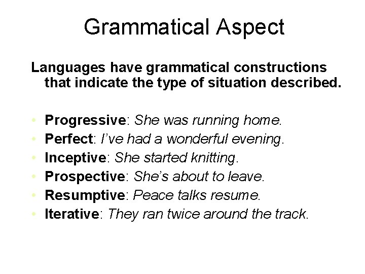 Grammatical Aspect Languages have grammatical constructions that indicate the type of situation described. •