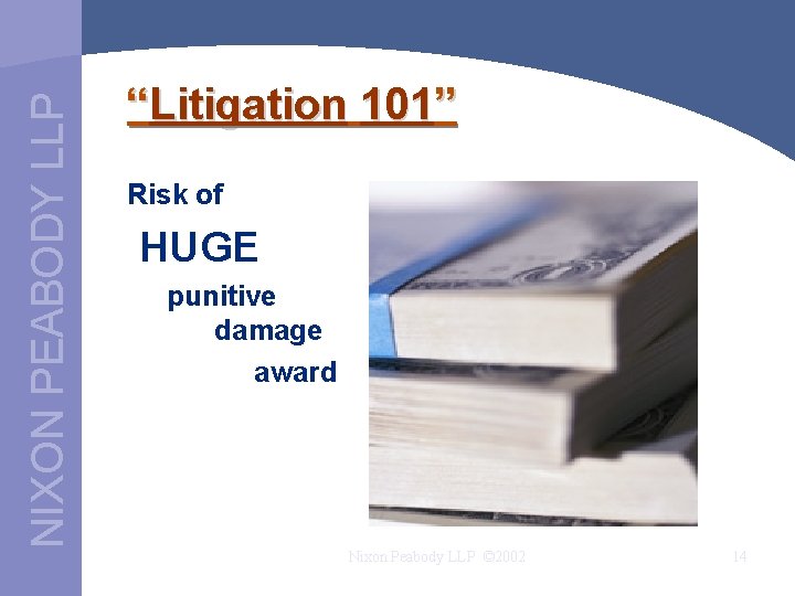 NIXON PEABODY LLP “Litigation 101” Risk of HUGE punitive damage award Nixon Peabody LLP