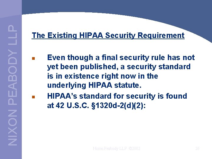 NIXON PEABODY LLP The Existing HIPAA Security Requirement n n Even though a final