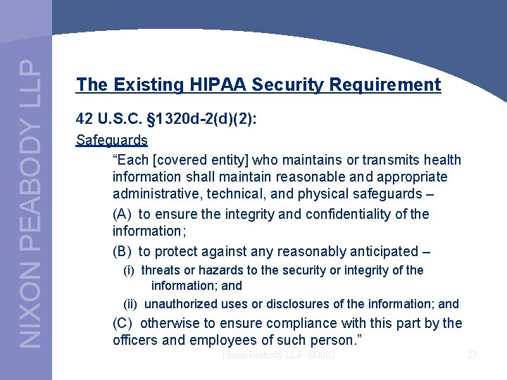 NIXON PEABODY LLP The Existing HIPAA Security Requirement 42 U. S. C. § 1320