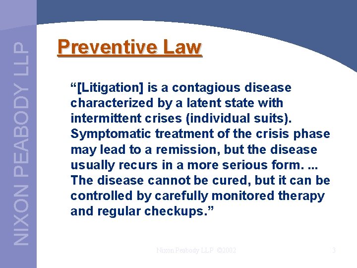 NIXON PEABODY LLP Preventive Law “[Litigation] is a contagious disease characterized by a latent