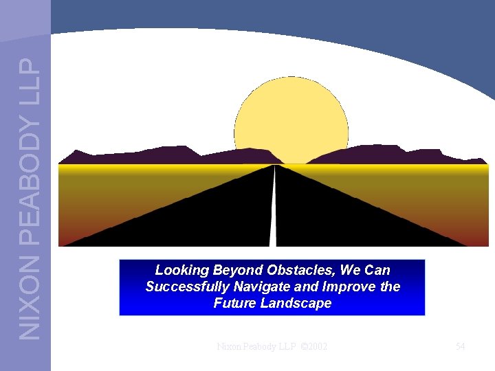 NIXON PEABODY LLP Looking Beyond Obstacles, We Can Successfully Navigate and Improve the Future