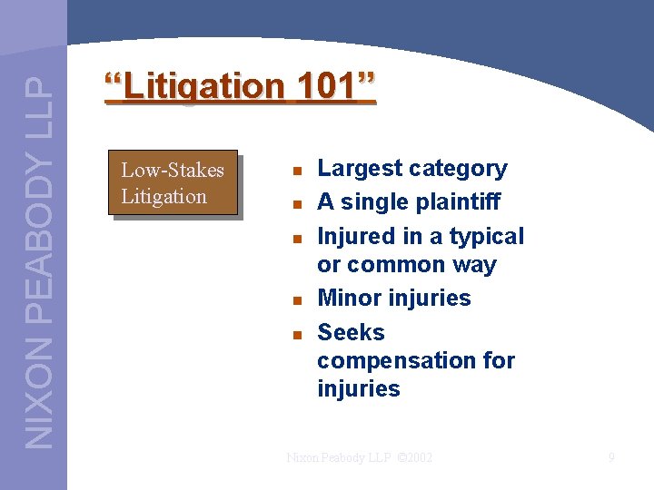 NIXON PEABODY LLP “Litigation 101” Low-Stakes Litigation n n Largest category A single plaintiff