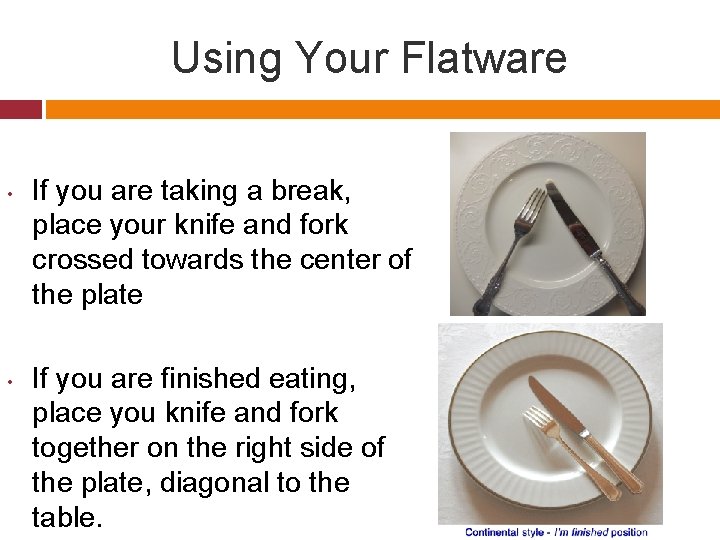 Using Your Flatware • • If you are taking a break, place your knife
