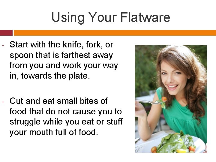 Using Your Flatware • • Start with the knife, fork, or spoon that is