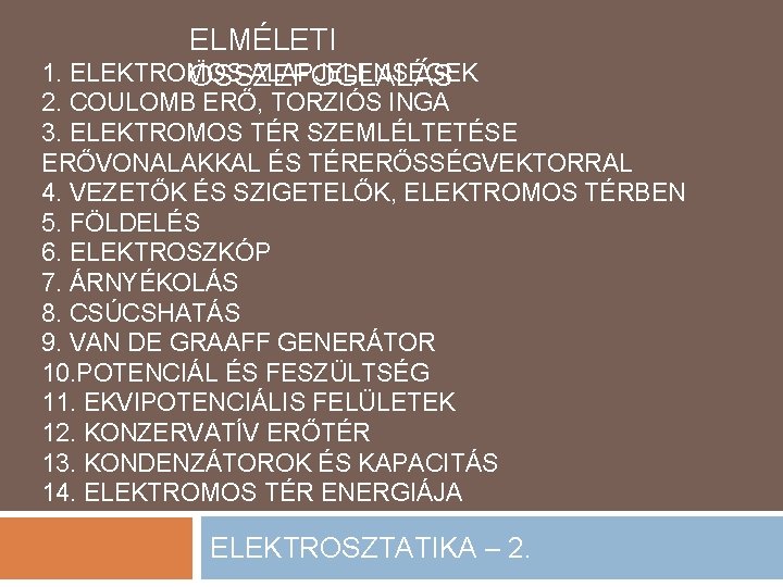 ELMÉLETI 1. ELEKTROMOS ALAPJELENSÉGEK ÖSSZEFOGLALÁS 2. COULOMB ERŐ, TORZIÓS INGA 3. ELEKTROMOS TÉR SZEMLÉLTETÉSE